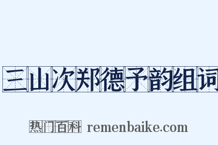 三山次郑德予韵组词是什么意思的图片